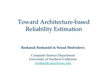Toward Architecture-based  Reliability Estimation  Roshanak Roshandel &amp; Nenad Medvidovic