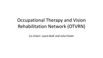 Occupational Therapy and Vision  Rehabilitation Network (OTVRN)  Co-chairs: Laura Bulk and Julia