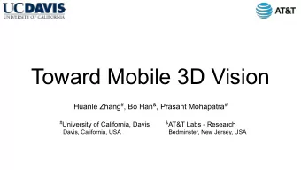 Toward Mobile 3D Vision Huanle Zhang # , Bo Han &amp; , Prasant Mohapatra # # University of