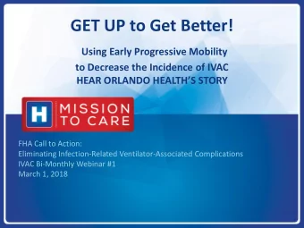 GET UP to Get Better!  Using Early Progressive Mobility  to Decrease the Incidence of IVAC  HEAR
