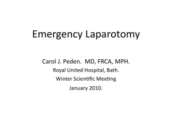 Emergency  Laparotomy    Carol  J.  Peden.    MD,  FRCA,  MPH.    Royal