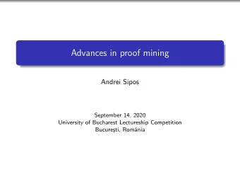 Advances in proof mining  Andrei Sipos  ,  September 14, 2020  University of Bucharest Lectureship