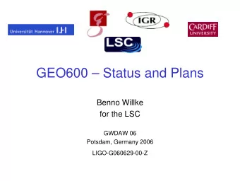 GEO600  Status and Plans  Benno Willke  for the LSC  GWDAW 06  Potsdam, Germany 2006