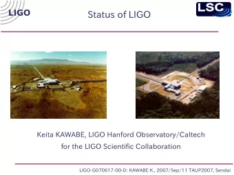 Status of LIGO  Keita KAWABE, LIGO Hanford Observatory/Caltech  for the LIGO Scientific