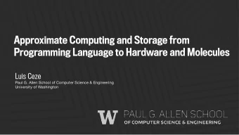 Approximate Computing and Storage from  Programming Language to Hardware and Molecules  Luis Ceze