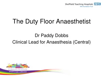 The Duty Floor Anaesthetist  Dr Paddy Dobbs  Clinical Lead for Anaesthesia (Central)  Duty Floor