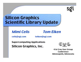 Silicon Graphics  Scientific Library Update  Mimi Celis  Tom Elken  celis@sgi.com  telken@sgi.com