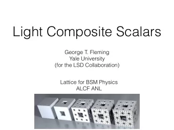 Light Composite Scalars  George T. Fleming  Yale University  (for the LSD Collaboration)  Lattice