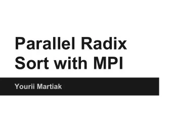 Parallel Radix  Sort with MPI  Yourii Martiak  Why sorting?   One of the most common problems