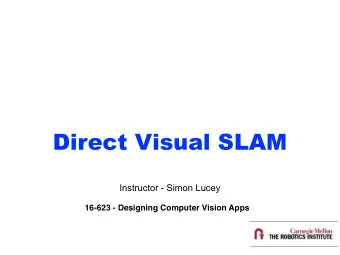 Direct Visual SLAM  Instructor - Simon Lucey  16-623 - Designing Computer Vision Apps  Reminder: