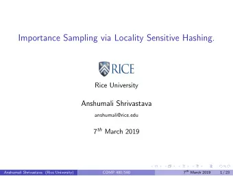 Importance Sampling via Locality Sensitive Hashing.  Rice University  Anshumali Shrivastava