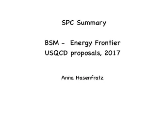 SPC Summary  BSM -  Energy Frontier  USQCD proposals, 2017  Anna Hasenfratz  BSM within USQCD