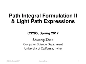 Path Integral Formulation II  &amp; Light Path Expressions  CS295, Spring 2017  Shuang Zhao