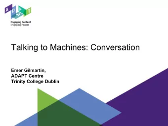 Talking to Machines: Conversation  Emer Gilmartin,  ADAPT Centre  Trinity College Dublin  Outline