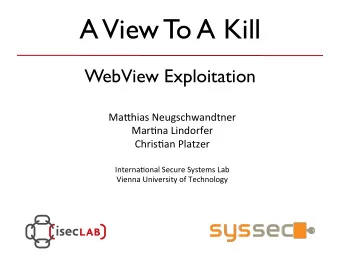 A View To A Kill ! WebView Exploitation !  Ma#hias'Neugschwandtner'  Mar2na'Lindorfer'