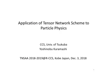Application of Tensor Network Scheme to  Particle Physics  CCS, Univ. of Tsukuba  Yoshinobu