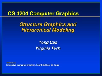 CS 4204 Computer Graphics  Structure Graphics and  Structure Graphics and  Hierarchical Modeling