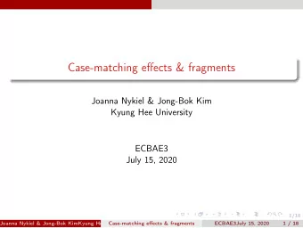 Case-matching effects &amp; fragments  Joanna Nykiel &amp; Jong-Bok Kim  Kyung Hee University