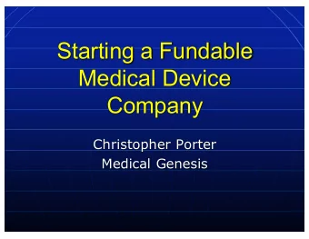 Starting a Fundable  Medical Device  Company  Christopher Porter  Medical Genesis  Christopher