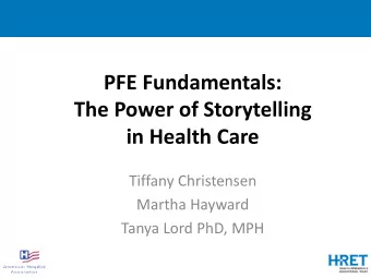 PFE Fundamentals:  The Power of Storytelling  in Health Care  Tiffany Christensen  Martha Hayward