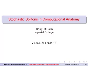 Stochastic Solitons in Computational Anatomy  Darryl D Holm  Imperial College  Vienna, 20 Feb 2015