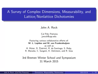 A Survey of Complex Dimensions, Measurability, and  Lattice/Nonlattice Dichotomies  John A. Rock