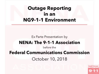 Outage Reporting  in an  NG9-1-1 Environment  Ex Parte Presentation by  NENA: The 9-1-1 Association