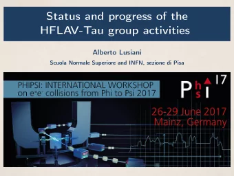 Status and progress of the  HFLAV-Tau group activities  Alberto Lusiani  Scuola Normale Superiore