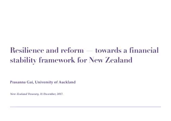 Resilience and reform  towards a financial  stability framework for New Zealand  Prasanna Gai,