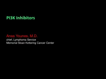 PI3K Inhibitors  Anas Younes, M.D.  chief, Lymphoma Service  Memorial Sloan Kettering Cancer Center