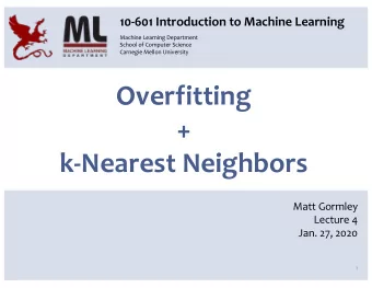 Overfitting  +  k-Nearest Neighbors  Matt Gormley  Lecture 4  Jan. 27, 2020  1  Course Staff  3