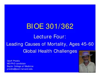 BIOE 301/362  Lecture Four:  Leading Causes of Mortality, Ages 45-60  Global Health Challenges