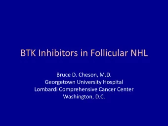 BTK Inhibitors in Follicular NHL  Bruce D. Cheson, M.D.  Georgetown University Hospital  Lombardi