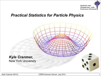 Practical Statistics for Particle Physics  Kyle Cranmer,  New York University  1  Kyle Cranmer