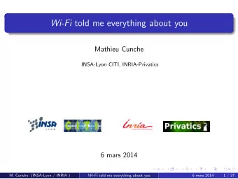 Wi-Fi told me everything about you  Mathieu Cunche  INSA-Lyon CITI, INRIA-Privatics  6 mars 2014