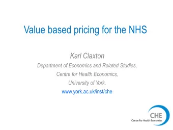 Value based pricing for the NHS  Karl Claxton  Department of Economics and Related Studies,  Centre
