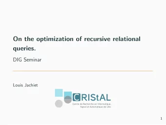 On the optimization of recursive relational  queries.  DIG Seminar  Louis Jachiet  Centre de