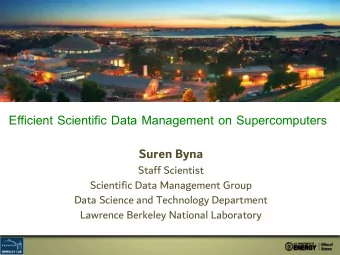 Efficient Scientific Data Management on Supercomputers  Suren Byna  Staff Scientist  Scientific