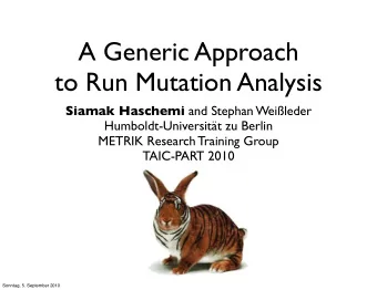 A Generic Approach  to Run Mutation Analysis Siamak Haschemi and Stephan Weileder