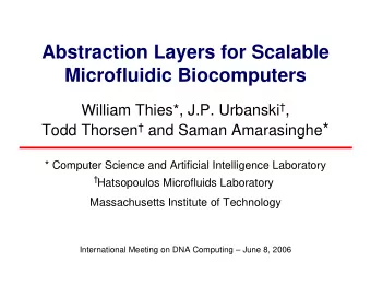 Abstraction Layers for Scalable  Microfluidic Biocomputers William Thies*, J.P. Urbanski  , Todd