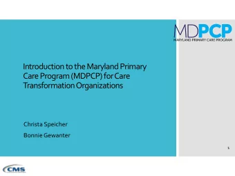 Introduction to the Maryland Primary  Care Program (MDPCP) for Care  Transformation Organizations