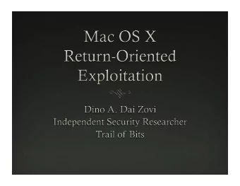 ! Current State of Exploitation ! Return-Oriented Exploitation ! Mac OS X x86 Return-Oriented