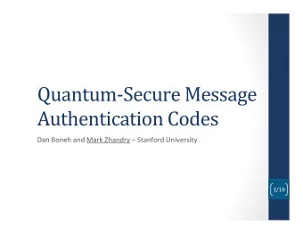 Quantum-Secure  Message    Authentication  Codes    Dan  Boneh  and  Mark