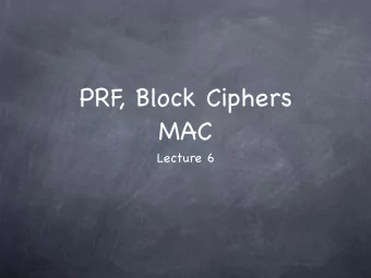 PRF , Block Ciphers  MAC  Lecture 6 One-time CPA-secure   RECALL  SKE with a Stream-Cipher m