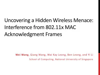 Uncovering a Hidden Wireless Menace:  Interference from 802.11x MAC  Acknowledgment Frames Wei Wang