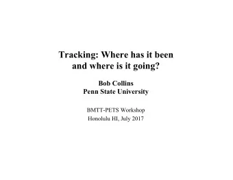 Tracking: Where has it been  and where is it going?  Bob Collins  Penn State University  BMTT-PETS