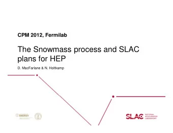 The Snowmass process and SLAC  plans for HEP  D. MacFarlane &amp; N. Holtkamp  Output from Snowmass