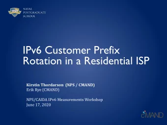 IPv6 Customer Prefix  Rotation in a Residential ISP  Kirstin Thordarson (NPS / CMAND)  Erik Rye
