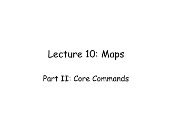 Lecture 10: Maps  Part II: Core Commands  Announcements  HW3 due NOW!  Announcements  HW3 due