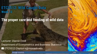 ETC5512: Wild Caught Data  ETC5512: Wild Caught Data  Week 12  Week 12  The proper care and feeding